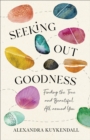 Image for Seeking Out Goodness: Finding the True and Beautiful All Around You