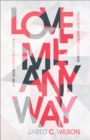 Image for Love Me Anyway: How God&#39;s Perfect Love Fills Our Deepest Longing