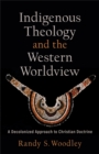 Image for Indigenous Theology and the Western Worldview (Acadia Studies in Bible and Theology): A Decolonized Approach to Christian Doctrine