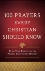 Image for 100 Prayers Every Christian Should Know: Build Your Faith With the Prayers That Shaped History