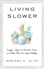 Image for Living Slower: Simple Ideas to Eliminate Excess and Make Time for What Matters