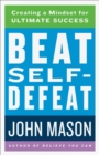 Image for Beat Self-Defeat: Creating a Mindset for Ultimate Success