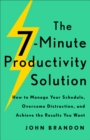 Image for 7-Minute Productivity Solution: How to Manage Your Schedule, Overcome Distraction, and Achieve the Results You Want