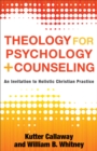 Image for Theology for Psychology and Counseling: An Invitation to Holistic Christian Practice