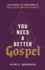 Image for You Need a Better Gospel: Reclaiming the Good News of Participation With Christ
