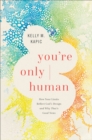 Image for You&#39;re Only Human: How Your Limits Reflect God&#39;s Design and Why That&#39;s Good News
