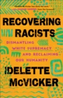 Image for Recovering Racists: Dismantling White Supremacy and Reclaiming Our Humanity