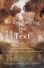 Image for Re-enchanting the text: discovering the Bible as sacred, dangerous, and mysterious