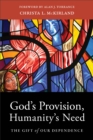 Image for God&#39;s Provision, Humanity&#39;s Need: The Gift of Our Dependence