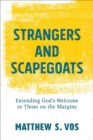 Image for Strangers and Scapegoats: Extending God&#39;s Welcome to Those on the Margins
