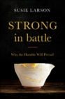 Image for Strong in Battle: Why the Humble Will Prevail
