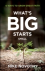 Image for What&#39;s big starts small: 6 ways to grow great faith