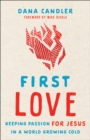 Image for First Love: Keeping Passion for Jesus in a World Growing Cold