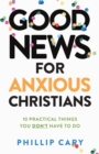 Image for Good News for Anxious Christians, Expanded Ed: 10 Practical Things You Don&#39;t Have to Do