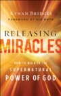 Image for Releasing Miracles: How to Walk in the Supernatural Power of God