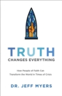 Image for Truth Changes Everything (Perspectives: A Summit Ministries Series): How People of Faith Can Transform the World in Times of Crisis