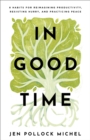 Image for In Good Time: 8 Habits for Reimagining Productivity, Resisting Hurry, and Practicing Peace