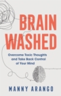 Image for Brain Washed: Overcome Toxic Thoughts and Take Back Control of Your Mind