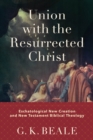 Image for Union with the resurrected Christ: eschatological new creation and New Testament biblical theology