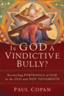 Image for Is God a vindictive bully?: reconciling portrayals of God in the Old and New Testaments