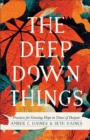 Image for Deep Down Things: Practices for Growing Hope in Times of Despair