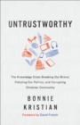 Image for Untrustworthy: The Knowledge Crisis Breaking Our Brains, Polluting Our Politics, and Corrupting Christian Community