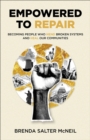 Image for Empowered to Repair: Becoming People Who Mend Broken Systems and Heal Our Communities