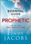 Image for The Essential Guide to the Prophetic: How to Hear the Voice of God