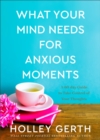 Image for What Your Mind Needs for Anxious Moments: A 60-Day Guide to Take Control of Your Thoughts