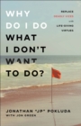Image for Why Do I Do What I Don&#39;t Want to Do?: Replace Deadly Vices With Life-Giving Virtues