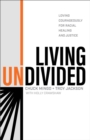 Image for Living undivided: loving courageously for racial healing and justice