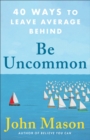 Image for Be Uncommon: 40 Ways to Leave Average Behind