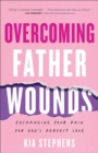 Image for Overcoming Father Wounds: Exchanging Your Pain for God&#39;s Perfect Love
