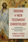 Image for Origins of New Testament Christology: an introduction to the traditions and titles applied to Jesus
