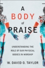 Image for A body of praise: understanding the role of our physical bodies in worship