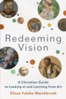 Image for Redeeming vision: a Christian guide to looking at and learning from art