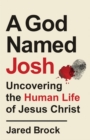 Image for God Named Josh: Uncovering the Human Life of Jesus Christ