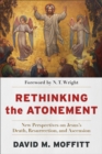 Image for Rethinking the atonement: new perspectives on Jesus&#39;s death, resurrection, and ascension