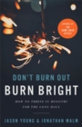 Image for Don&#39;t Burn Out, Burn Bright: How to Thrive in Ministry for the Long Haul