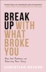 Image for Break Up With What Broke You: How God Redeems and Rewrites Your Story