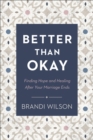 Image for Better Than Okay: Finding Hope and Healing After Your Marriage Ends