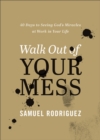 Image for Walk out of your mess: 40 days to seeing God&#39;s miracles at work in your life