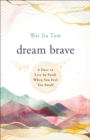 Image for Dream Brave: A Dare to Live by Faith When You Feel Too Small