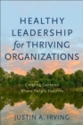 Image for Healthy leadership for thriving organizations: creating contexts where people flourish
