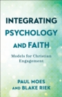 Image for Integrating psychology and faith: models for Christian engagement