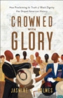 Image for Crowned With Glory: How Proclaiming the Truth of Black Dignity Has Shaped American History
