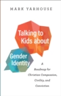 Image for Talking to Kids About Gender Identity: A Roadmap for Christian Compassion, Civility, and Conviction