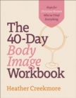 Image for 40-Day Body Image Workbook: Hope for Christian Women Who&#39;ve Tried Everything