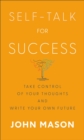 Image for Self-Talk for Success: Take Control of Your Thoughts and Write Your Own Future