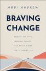 Image for Braving Change: Release the Past, Welcome Growth, and Trust Where God Is Leading You